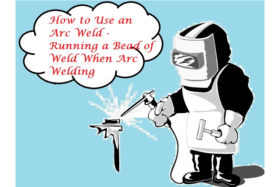 How to Use An Arc Weld - Running a Bead of Weld When Arc Welding